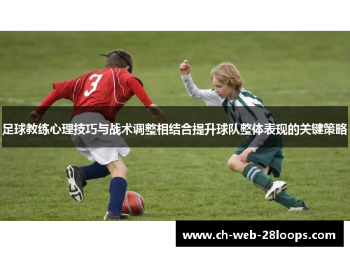 足球教练心理技巧与战术调整相结合提升球队整体表现的关键策略