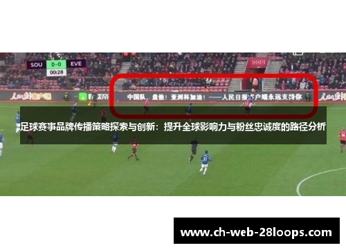 足球赛事品牌传播策略探索与创新：提升全球影响力与粉丝忠诚度的路径分析