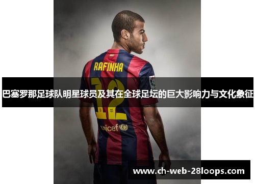巴塞罗那足球队明星球员及其在全球足坛的巨大影响力与文化象征