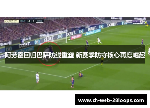 阿劳霍回归巴萨防线重塑 新赛季防守核心再度崛起