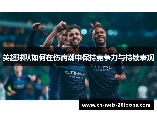 英超球队如何在伤病潮中保持竞争力与持续表现