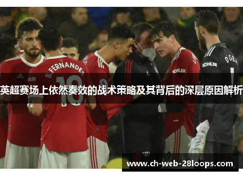英超赛场上依然奏效的战术策略及其背后的深层原因解析