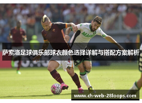 萨索洛足球俱乐部球衣颜色选择详解与搭配方案解析