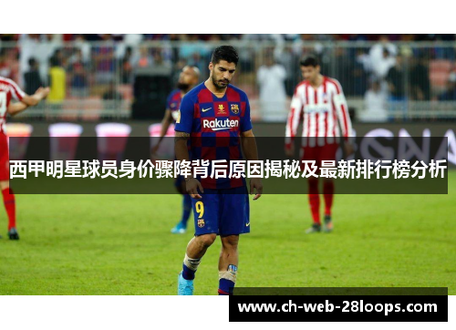 西甲明星球员身价骤降背后原因揭秘及最新排行榜分析