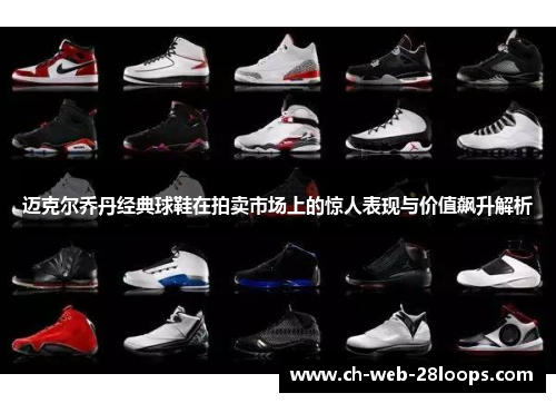 迈克尔乔丹经典球鞋在拍卖市场上的惊人表现与价值飙升解析 迈克尔乔丹经典球鞋在拍卖市场上的惊人表现与价值飙升解析