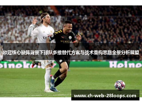 欧冠核心缺阵背景下球队多维替代方案与战术重构思路全景分析展望