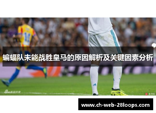 蝙蝠队未能战胜皇马的原因解析及关键因素分析