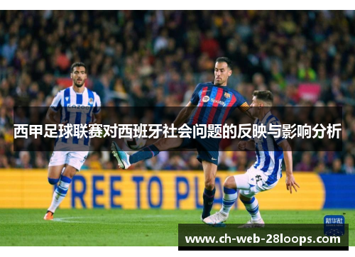 西甲足球联赛对西班牙社会问题的反映与影响分析 西甲足球联赛对西班牙社会问题的反映与影响分析