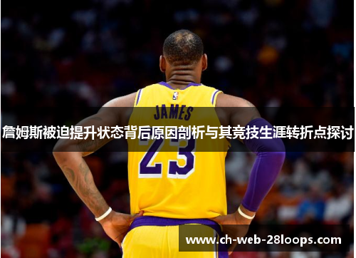 詹姆斯被迫提升状态背后原因剖析与其竞技生涯转折点探讨