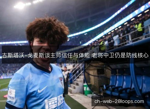 古斯塔沃·戈麦斯谈主帅信任与体能 老将中卫仍是防线核心